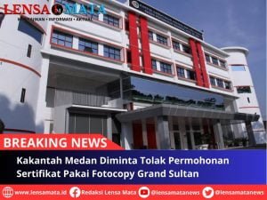 Kakantah Medan Diminta Tolak Permohonan Sertifikat Pakai Fotocopy Grand Sultan