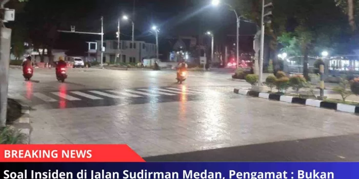 Soal Insiden di Jalan Sudirman Medan, Pengamat : Bukan Persoalan Menarik Dipandang Mata Tapi Harus Aman