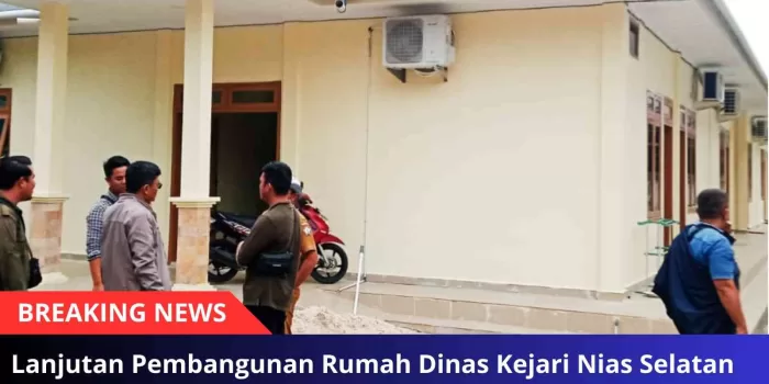 Lanjutan Pembangunan Rumah Dinas Kejari Nias Selatan Diduga Ada Kejanggalan