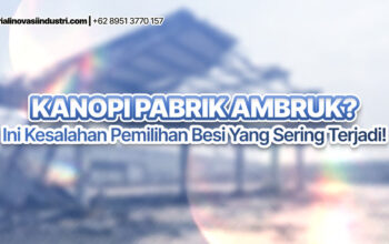 Kanopi Pabrik Ambruk? Ini Kesalahan Pemilihan Besi yang Sering Terjadi